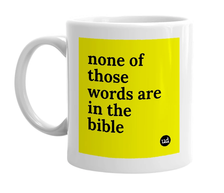 White mug with 'none of those words are in the bible' in bold black letters