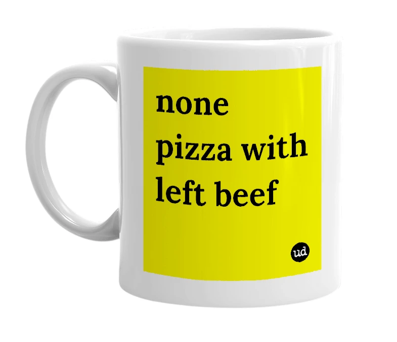 White mug with 'none pizza with left beef' in bold black letters