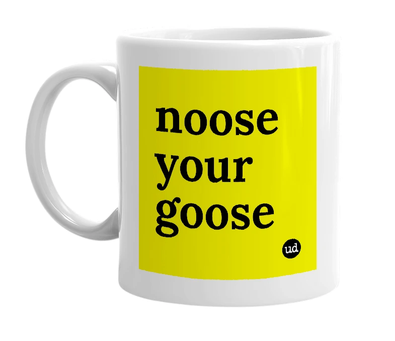 White mug with 'noose your goose' in bold black letters