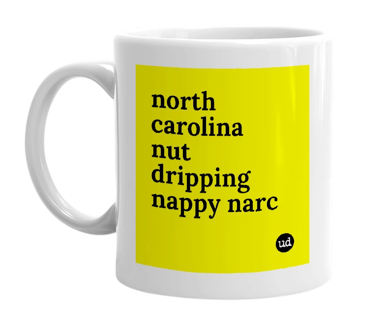 White mug with 'north carolina nut dripping nappy narc' in bold black letters