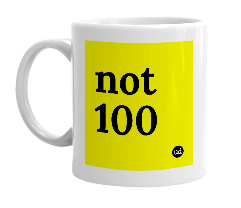 White mug with 'not 100' in bold black letters