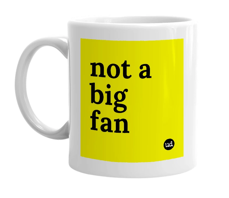 White mug with 'not a big fan' in bold black letters