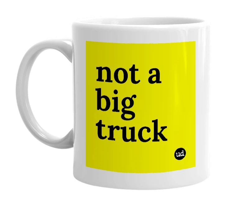 White mug with 'not a big truck' in bold black letters