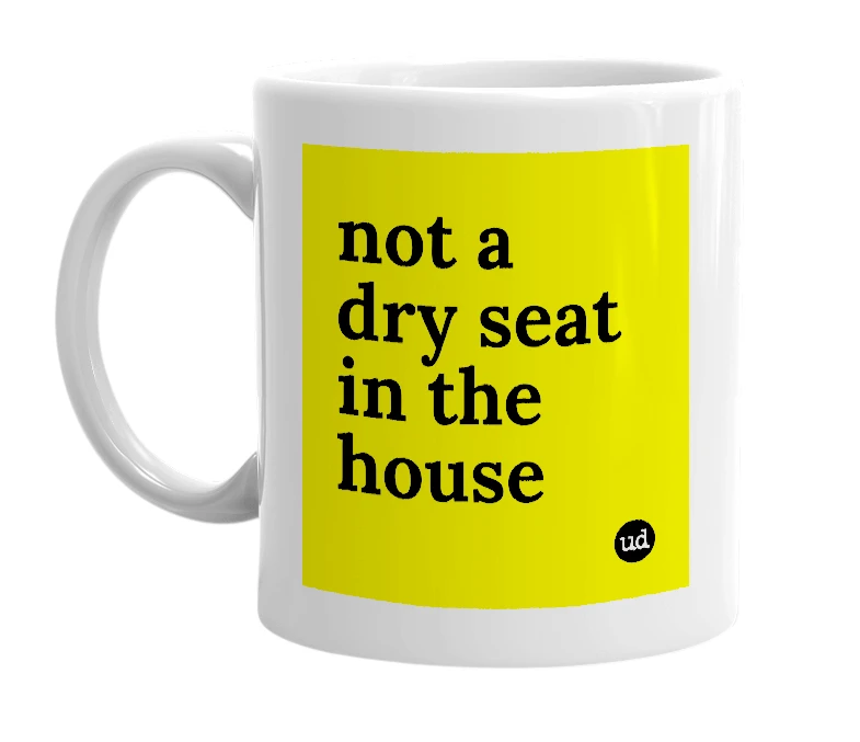 White mug with 'not a dry seat in the house' in bold black letters
