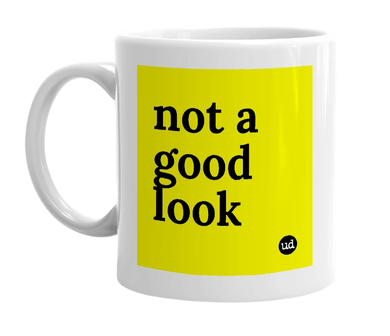 White mug with 'not a good look' in bold black letters