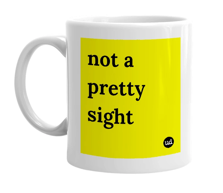 White mug with 'not a pretty sight' in bold black letters