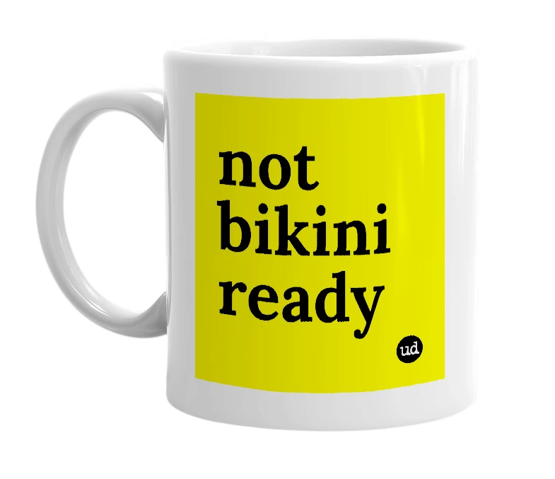 White mug with 'not bikini ready' in bold black letters