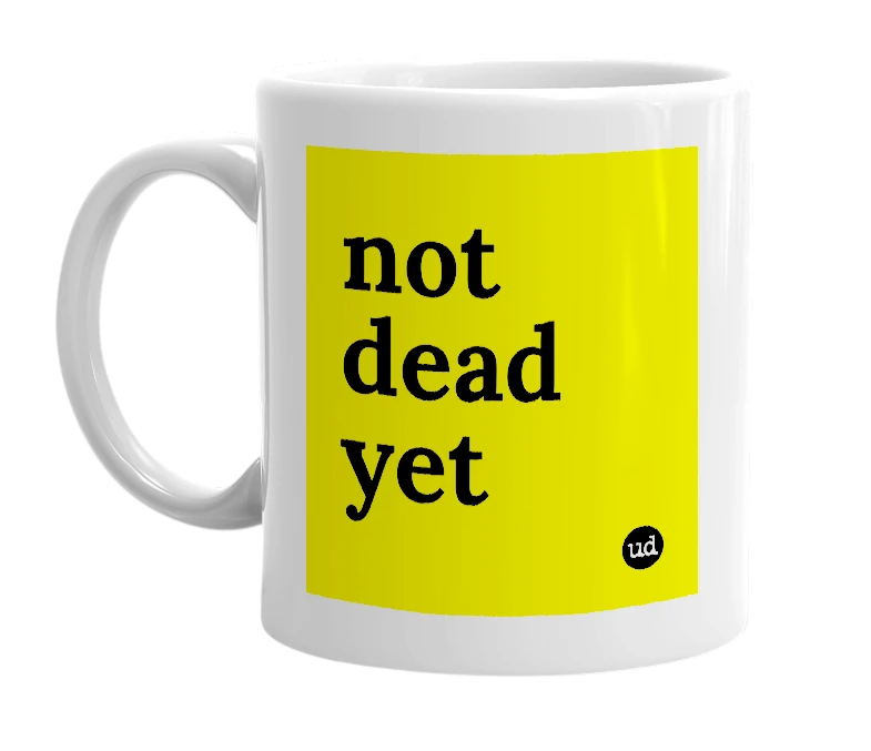 White mug with 'not dead yet' in bold black letters