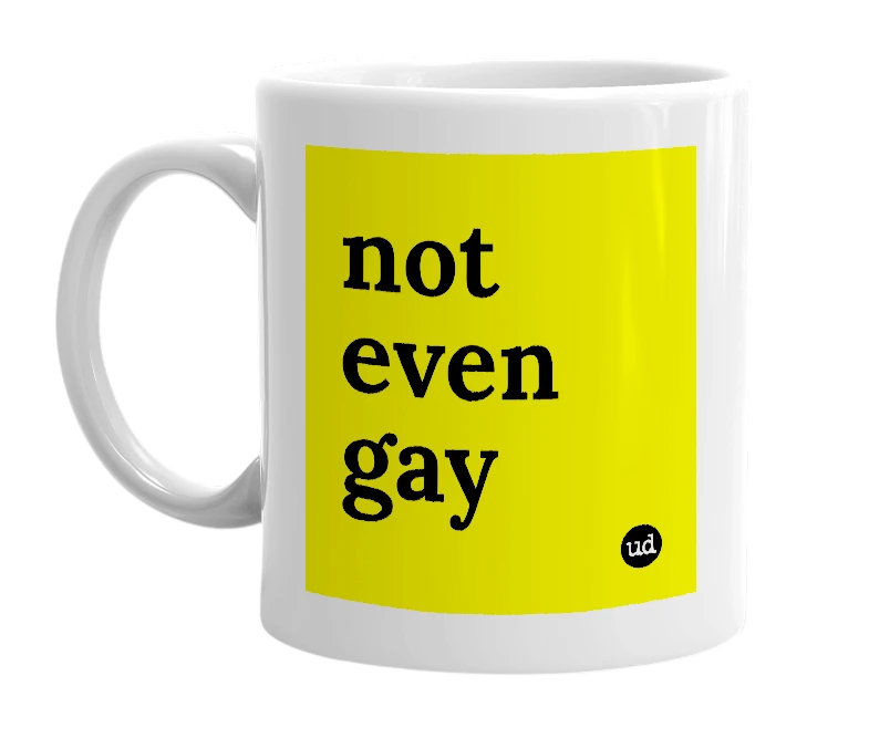 White mug with 'not even gay' in bold black letters