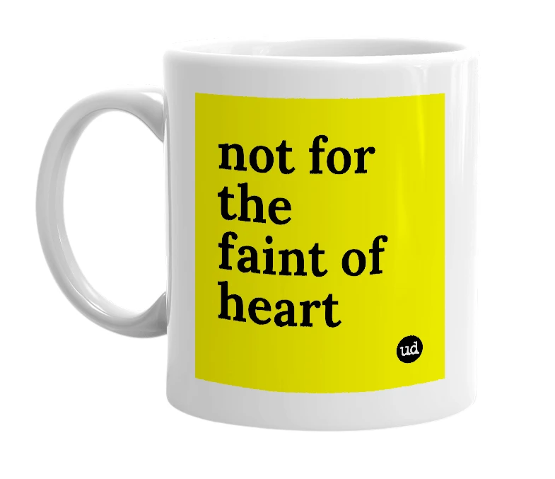 White mug with 'not for the faint of heart' in bold black letters