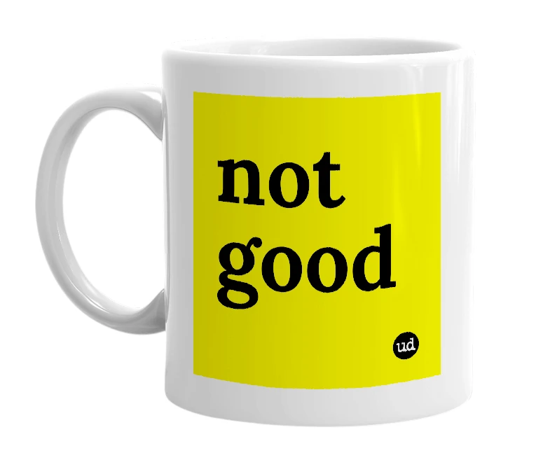 White mug with 'not good' in bold black letters