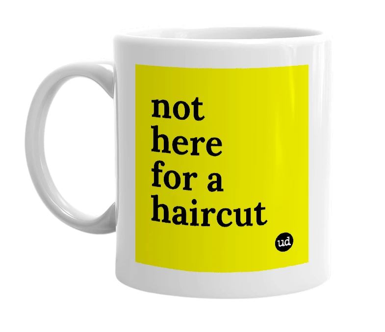 White mug with 'not here for a haircut' in bold black letters