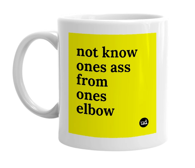 White mug with 'not know ones ass from ones elbow' in bold black letters