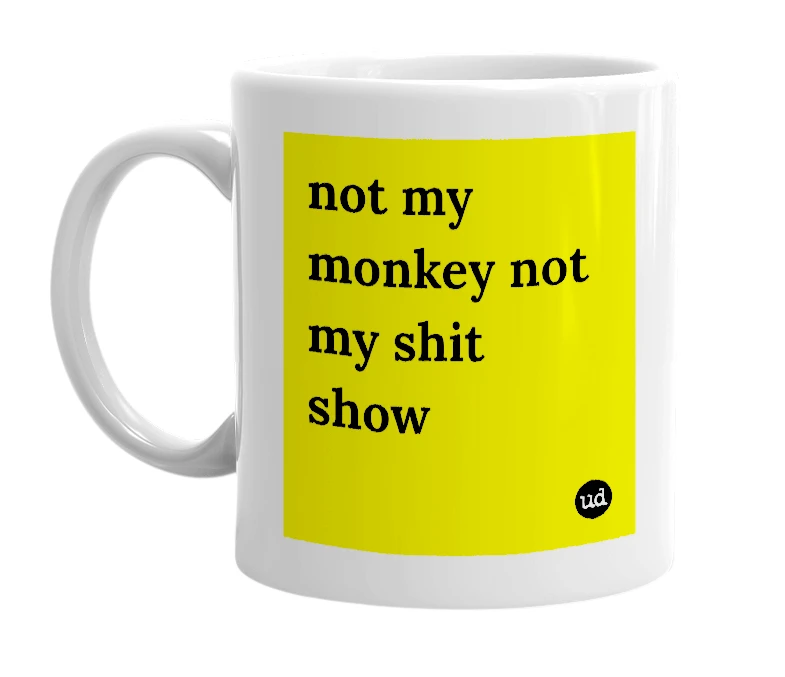 White mug with 'not my monkey not my shit show' in bold black letters