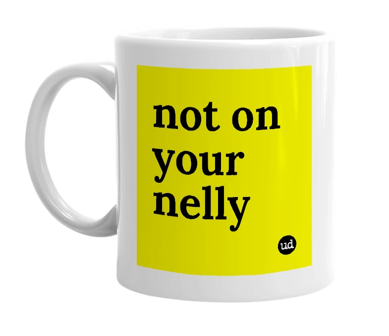 White mug with 'not on your nelly' in bold black letters