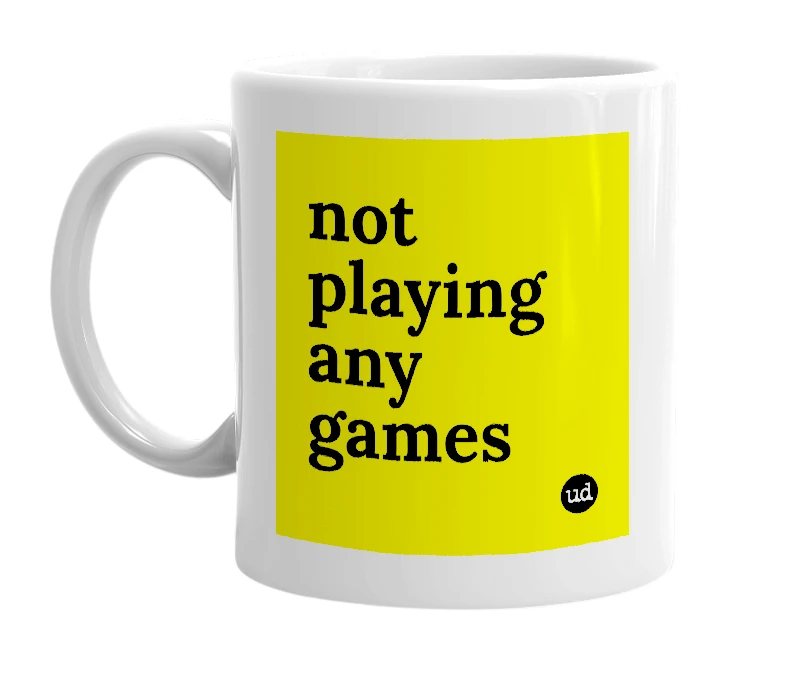 White mug with 'not playing any games' in bold black letters