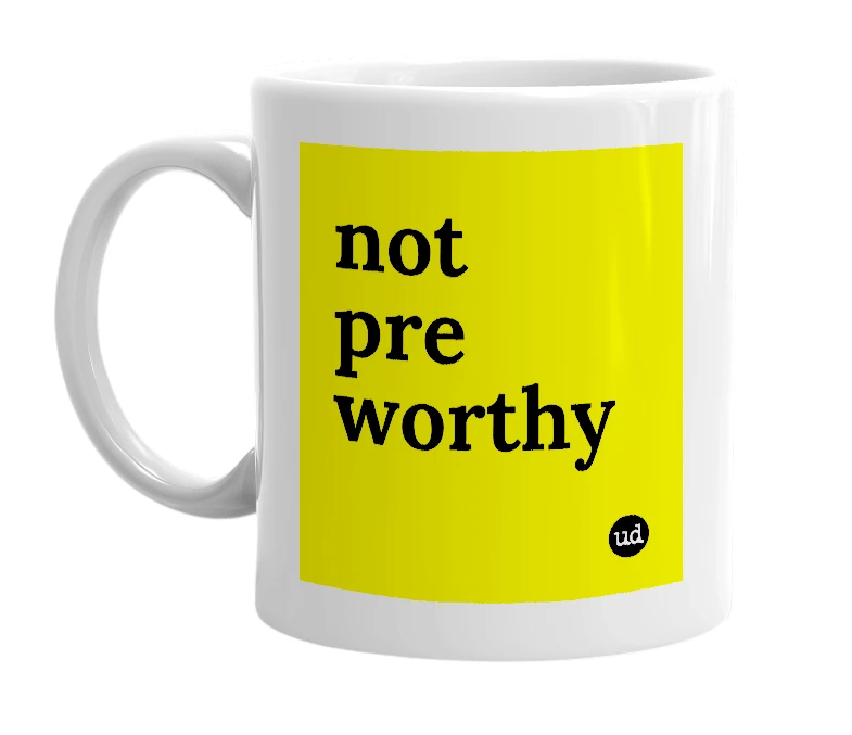 White mug with 'not pre worthy' in bold black letters