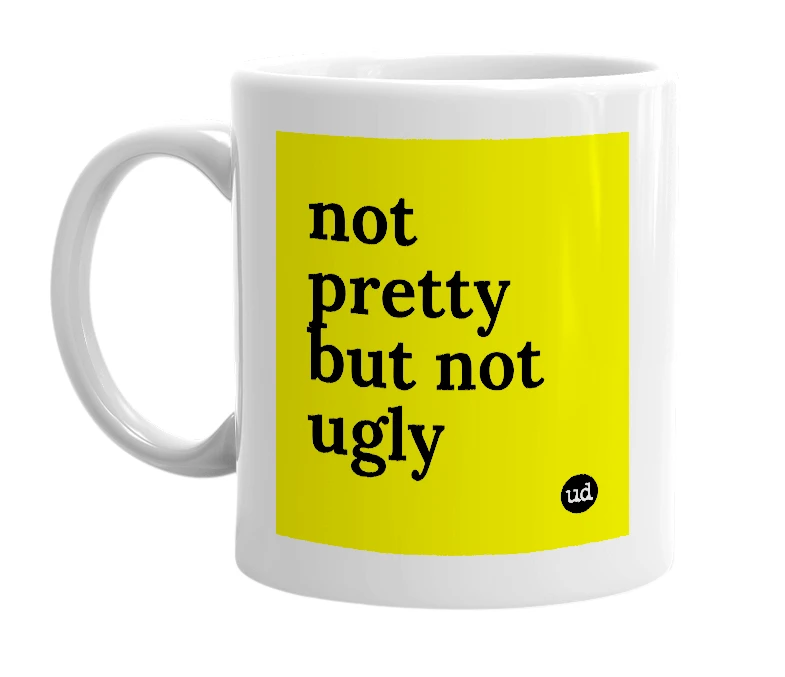 White mug with 'not pretty but not ugly' in bold black letters