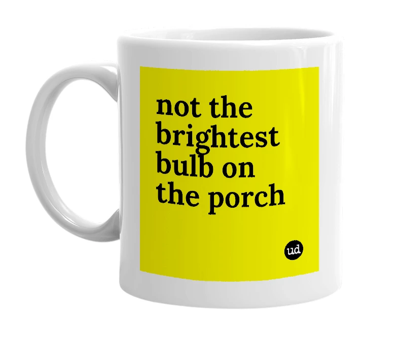 White mug with 'not the brightest bulb on the porch' in bold black letters