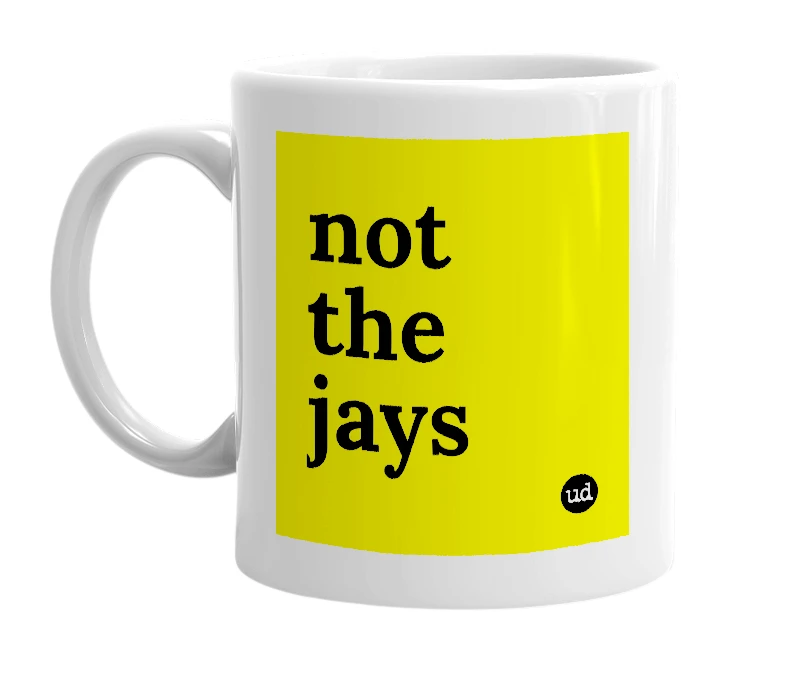 White mug with 'not the jays' in bold black letters