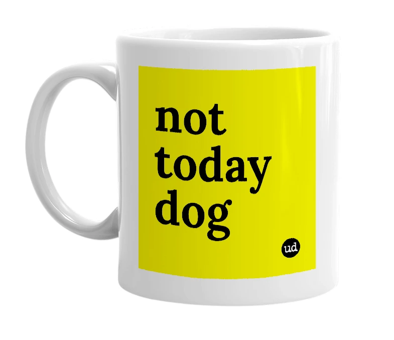 White mug with 'not today dog' in bold black letters