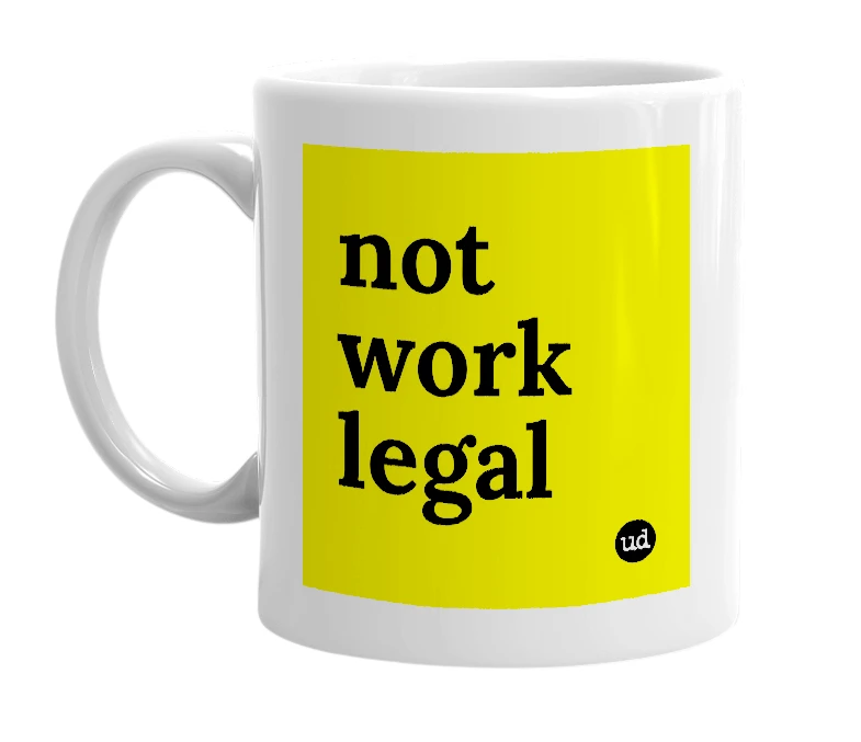 White mug with 'not work legal' in bold black letters