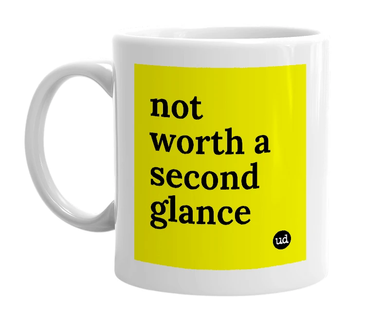 White mug with 'not worth a second glance' in bold black letters