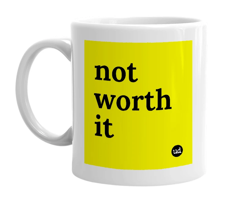 White mug with 'not worth it' in bold black letters
