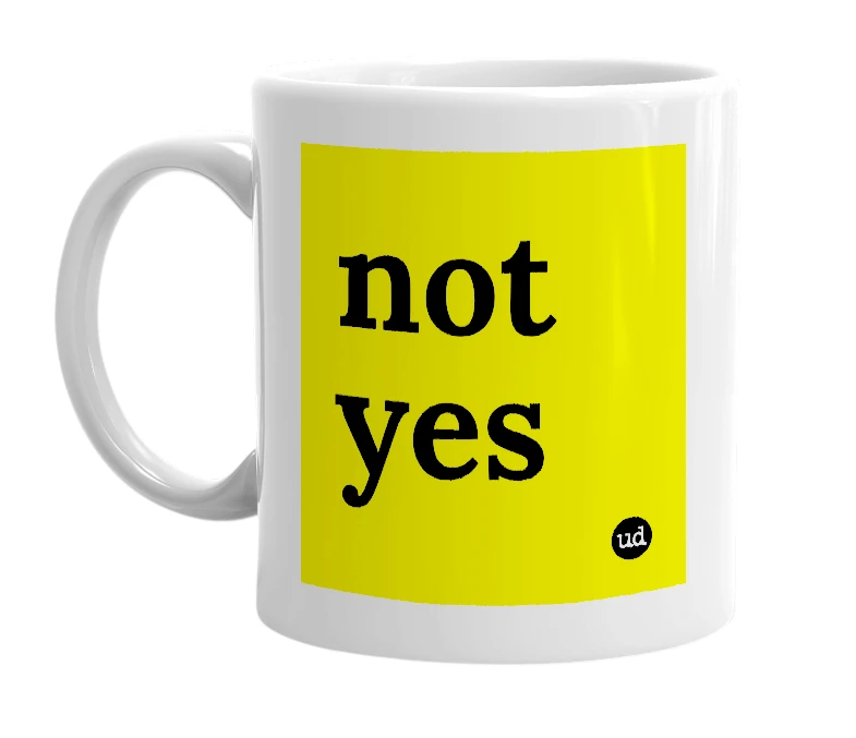 White mug with 'not yes' in bold black letters