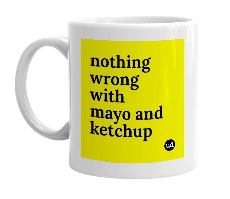 White mug with 'nothing wrong with mayo and ketchup' in bold black letters