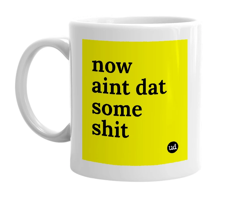 White mug with 'now aint dat some shit' in bold black letters