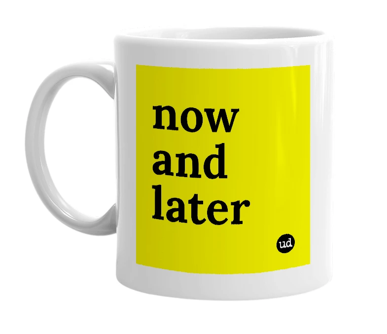 White mug with 'now and later' in bold black letters