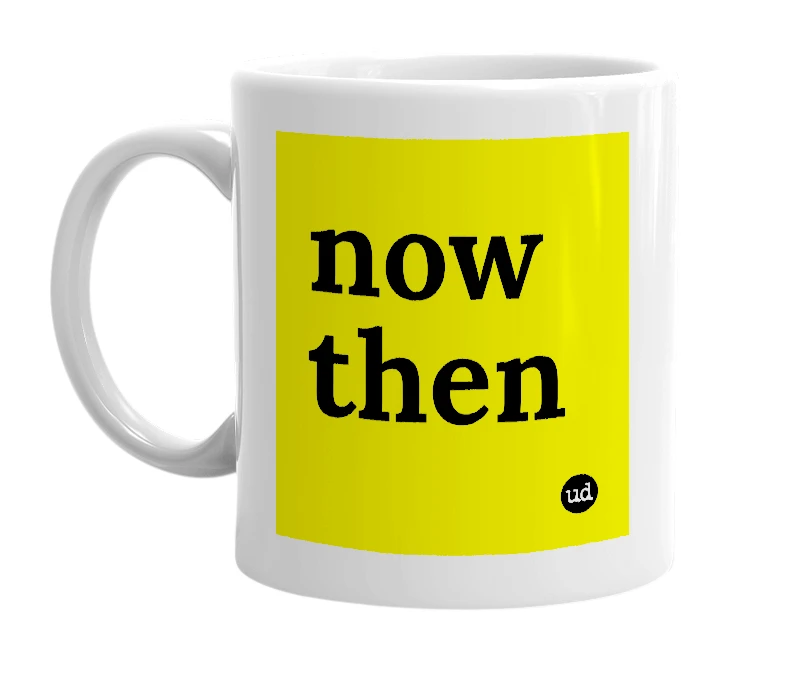 White mug with 'now then' in bold black letters