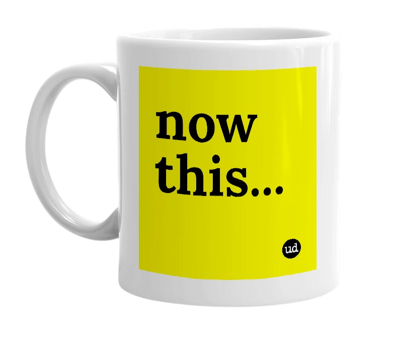 White mug with 'now this...' in bold black letters