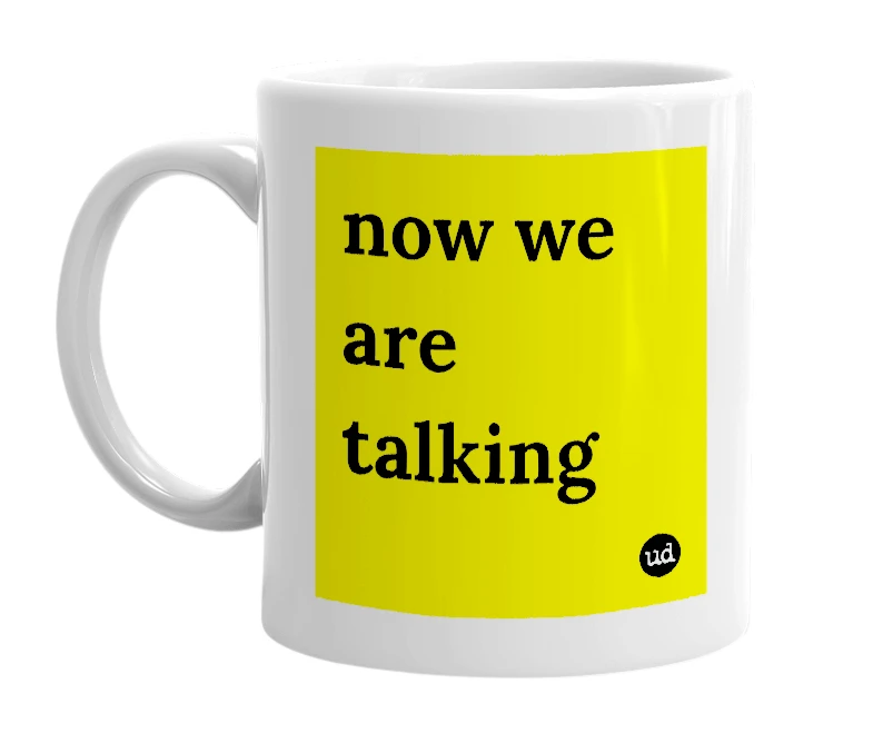 White mug with 'now we are talking' in bold black letters