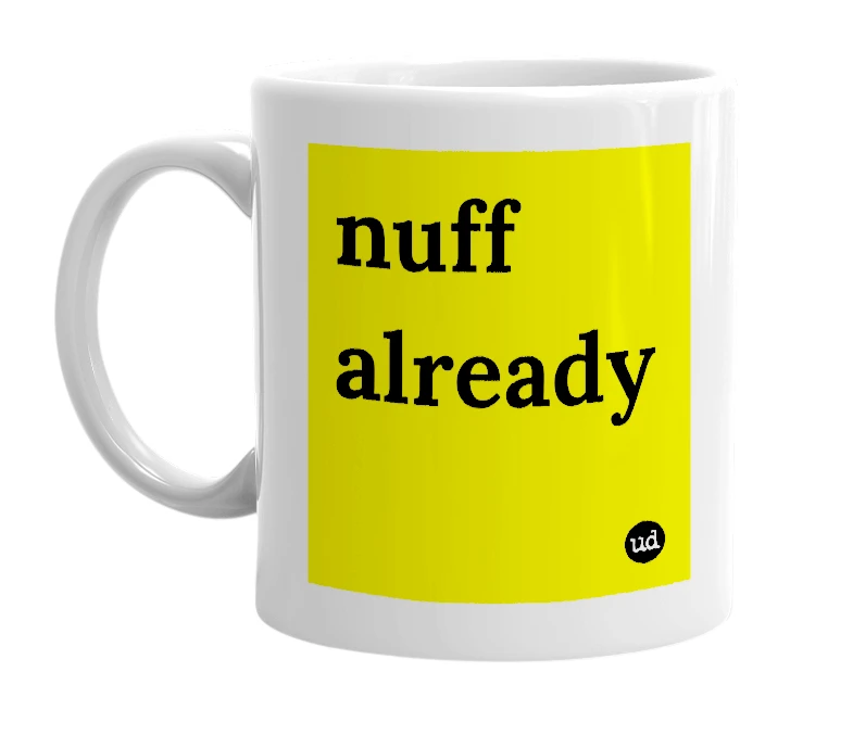 White mug with 'nuff already' in bold black letters
