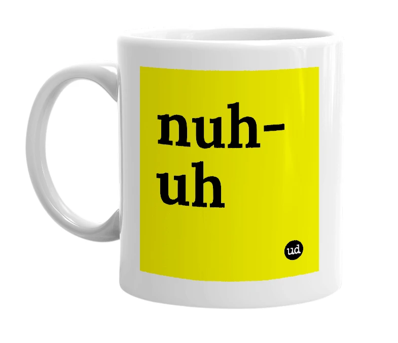 White mug with 'nuh-uh' in bold black letters