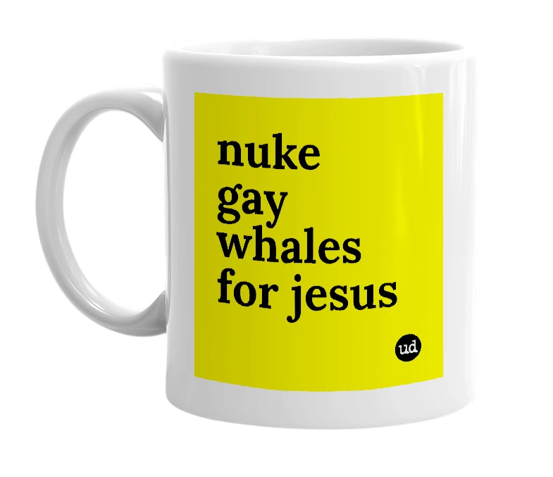 White mug with 'nuke gay whales for jesus' in bold black letters