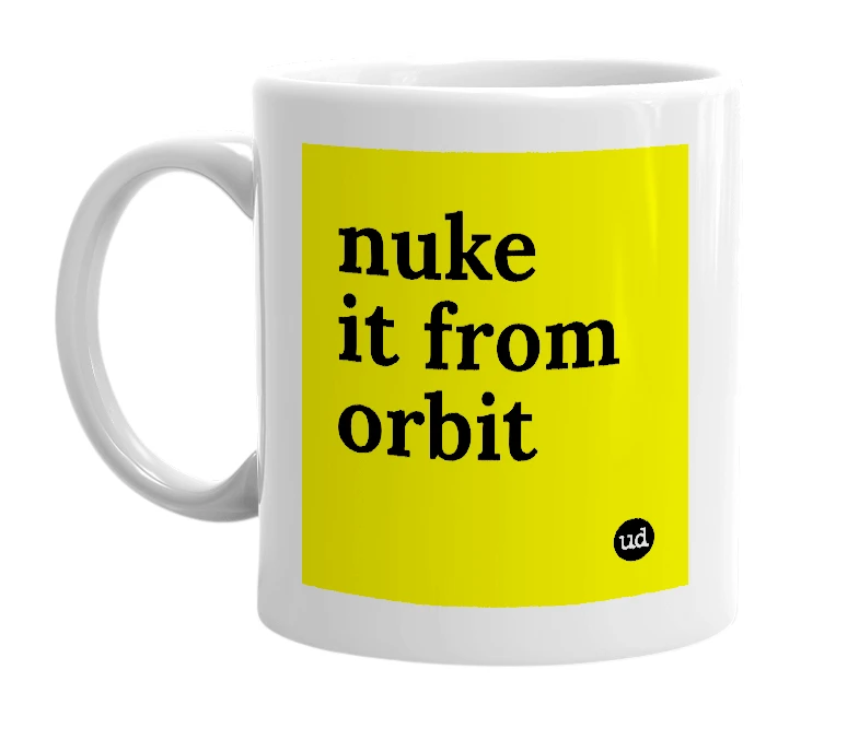 White mug with 'nuke it from orbit' in bold black letters