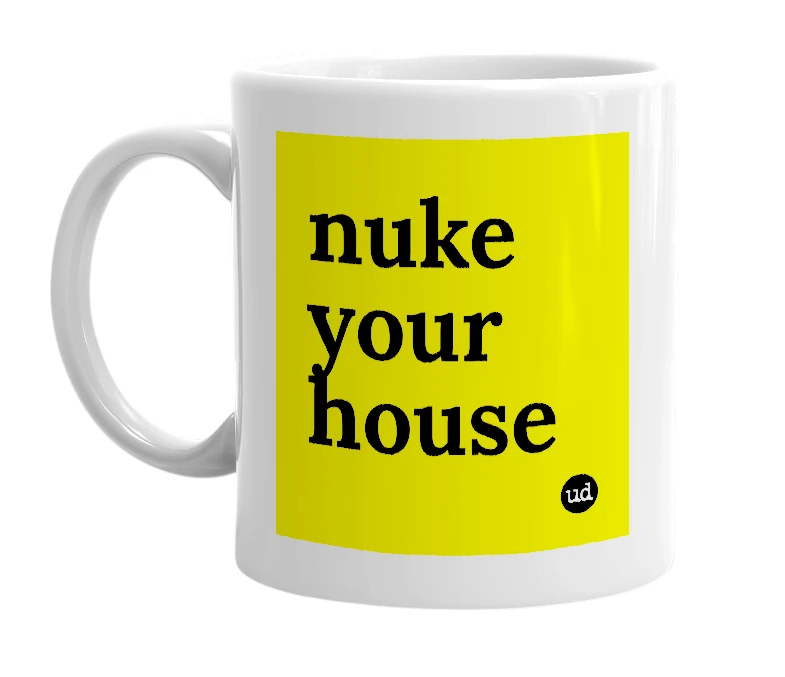 White mug with 'nuke your house' in bold black letters