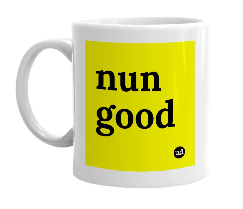 White mug with 'nun good' in bold black letters