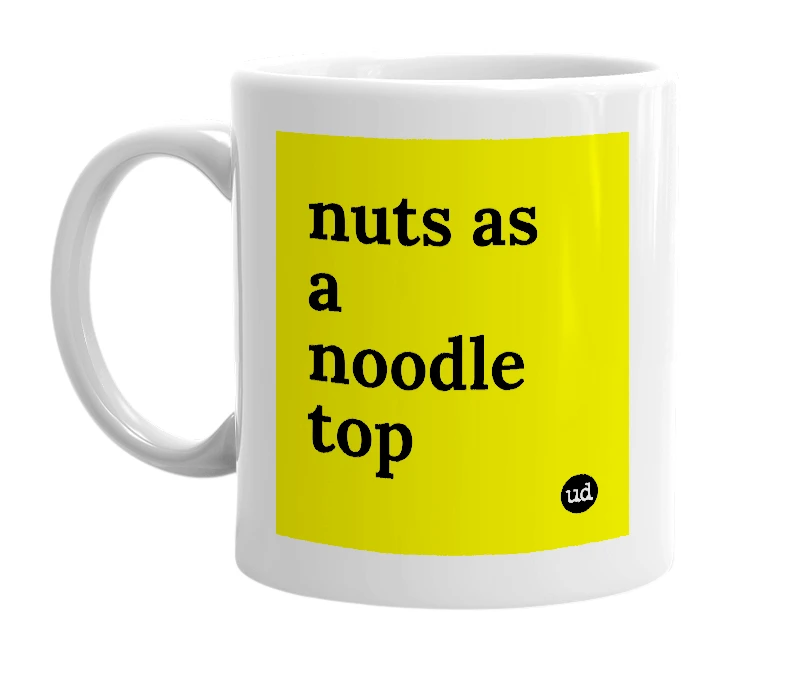 White mug with 'nuts as a noodle top' in bold black letters