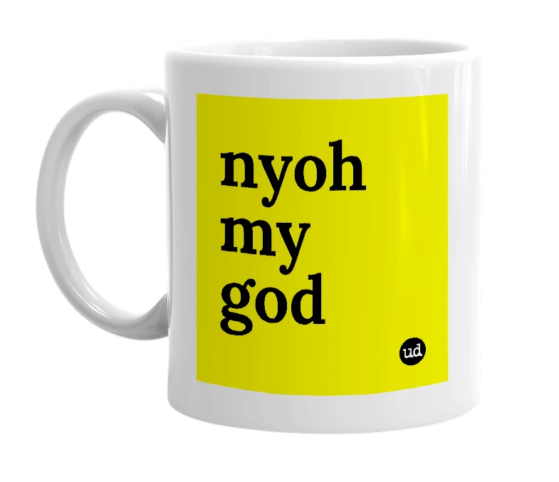 White mug with 'nyoh my god' in bold black letters