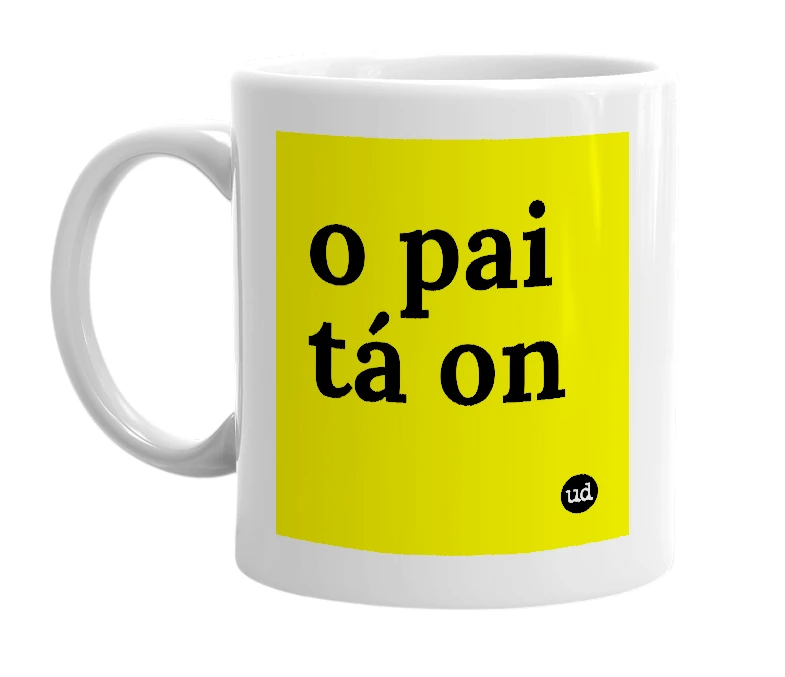 White mug with 'o pai tá on' in bold black letters