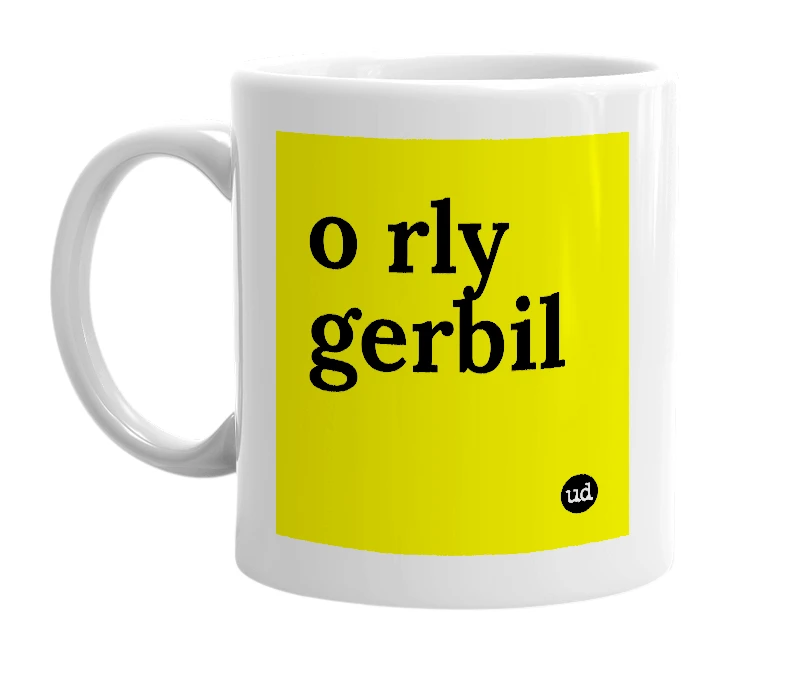 White mug with 'o rly gerbil' in bold black letters