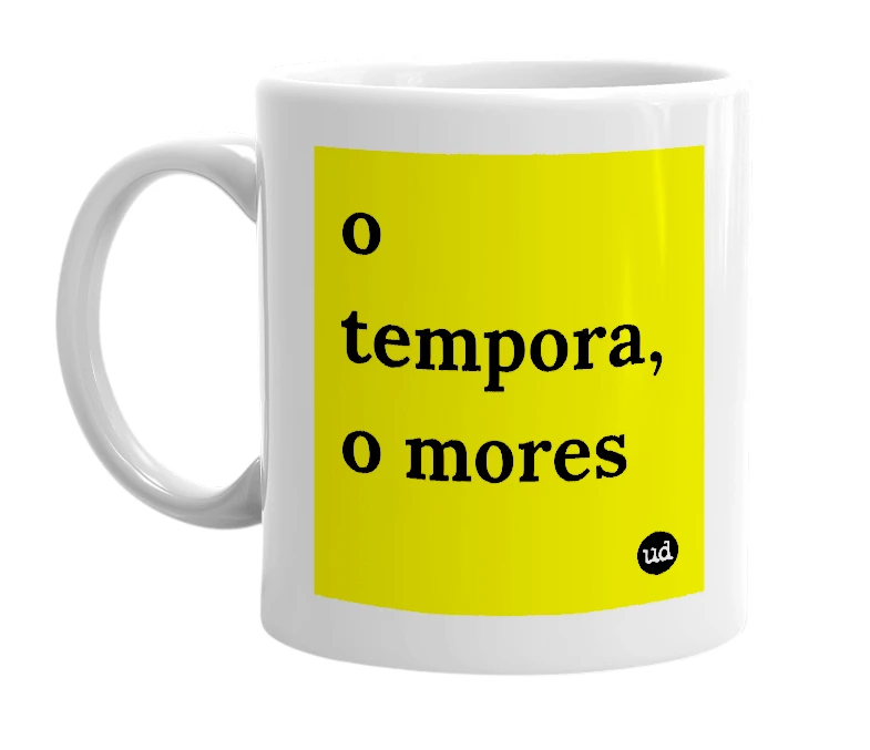 White mug with 'o tempora, o mores' in bold black letters