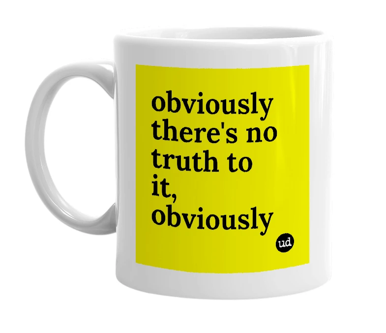 White mug with 'obviously there's no truth to it, obviously' in bold black letters