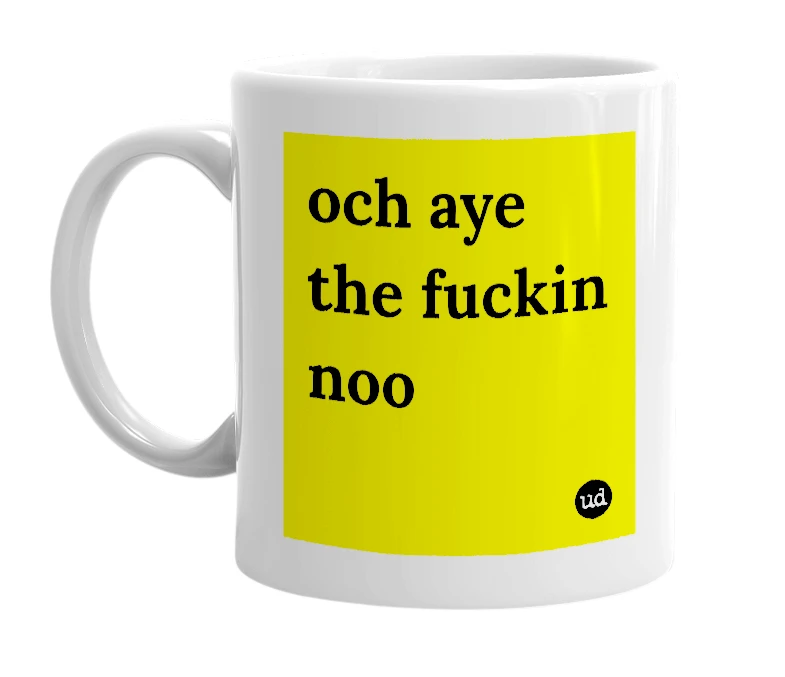White mug with 'och aye the fuckin noo' in bold black letters
