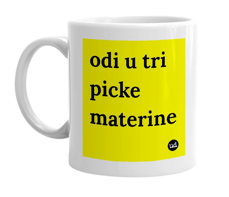 White mug with 'odi u tri picke materine' in bold black letters