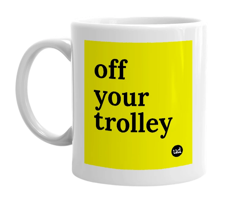 White mug with 'off  your trolley' in bold black letters